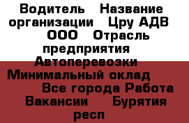 Водитель › Название организации ­ Цру АДВ777, ООО › Отрасль предприятия ­ Автоперевозки › Минимальный оклад ­ 110 000 - Все города Работа » Вакансии   . Бурятия респ.